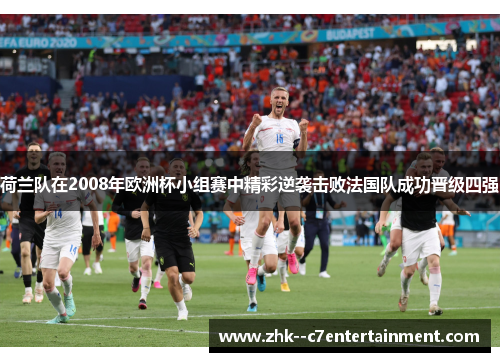 荷兰队在2008年欧洲杯小组赛中精彩逆袭击败法国队成功晋级四强