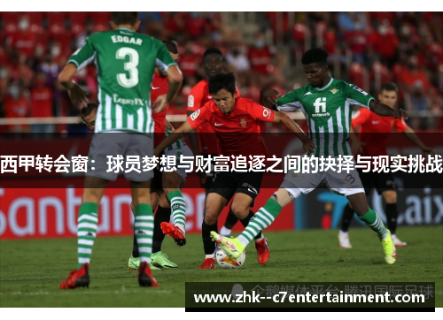 西甲转会窗：球员梦想与财富追逐之间的抉择与现实挑战