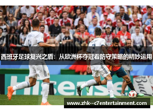西班牙足球复兴之盾：从欧洲杯夺冠看防守策略的精妙运用