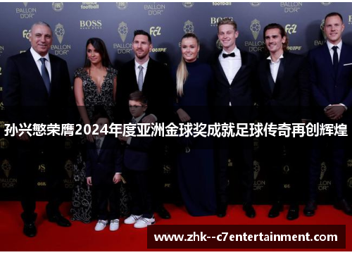 孙兴慜荣膺2024年度亚洲金球奖成就足球传奇再创辉煌
