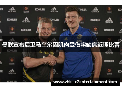 曼联宣布后卫马奎尔因肌肉受伤将缺席近期比赛