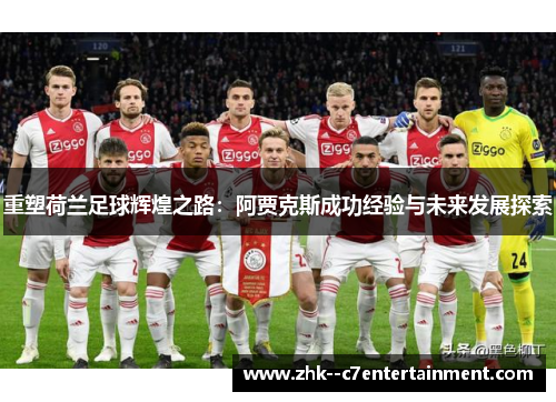 重塑荷兰足球辉煌之路：阿贾克斯成功经验与未来发展探索