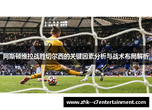 阿斯顿维拉战胜切尔西的关键因素分析与战术布局解析