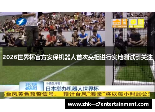 2026世界杯官方安保机器人首次亮相进行实地测试引关注 2026世界杯官方安保机器人首次亮相进行实地测试引关注