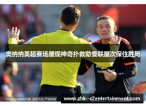 奥纳纳英超赛场屡现神奇扑救助曼联屡次保住胜局