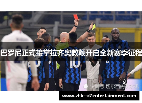 巴罗尼正式接掌拉齐奥教鞭开启全新赛季征程