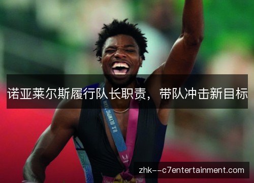 诺亚莱尔斯履行队长职责,带队冲击新目标 诺亚莱尔斯履行队长职责,带队冲击新目标